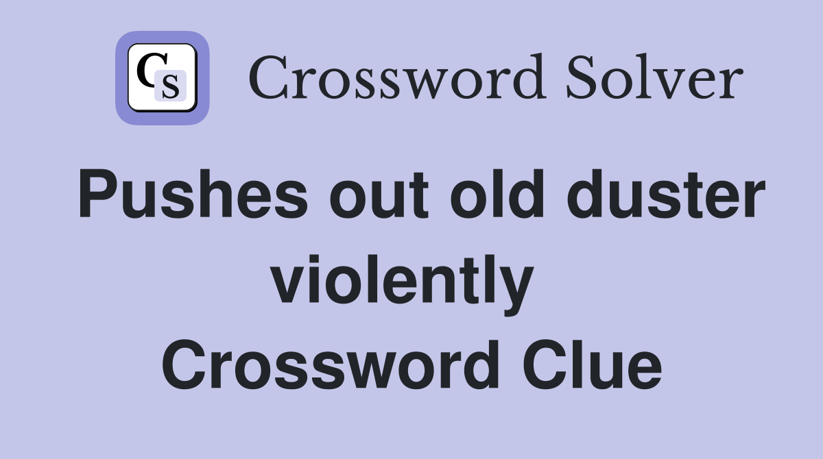 Pushes out old duster violently  Crossword Clue