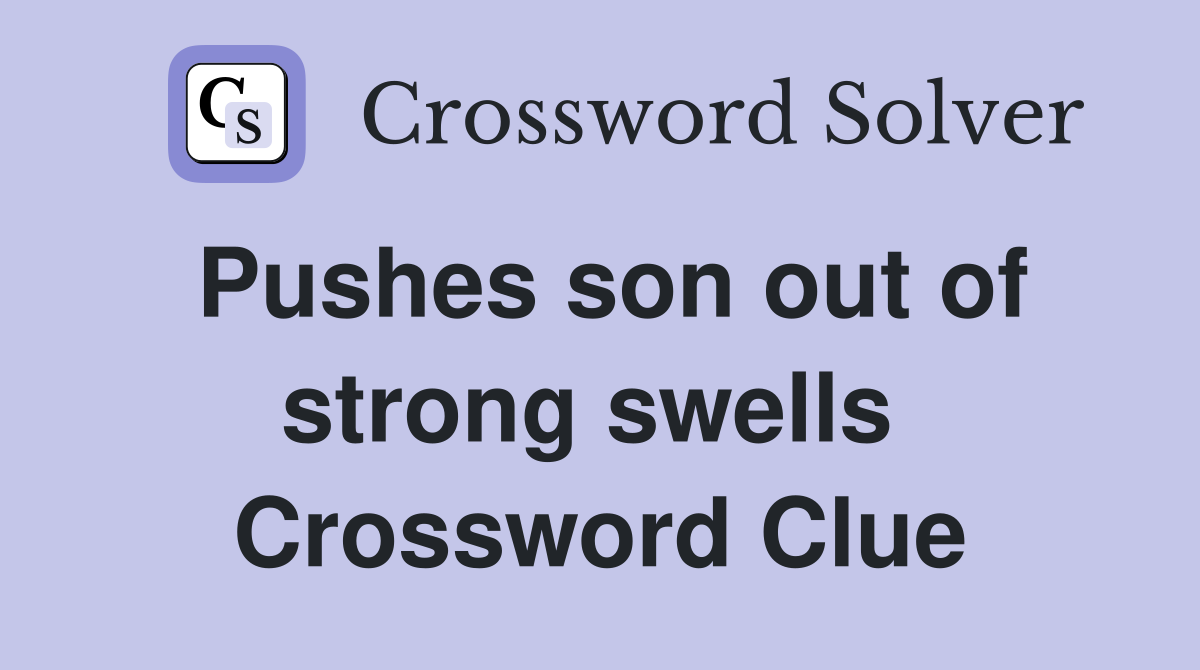 Pushes son out of strong swells  Crossword Clue