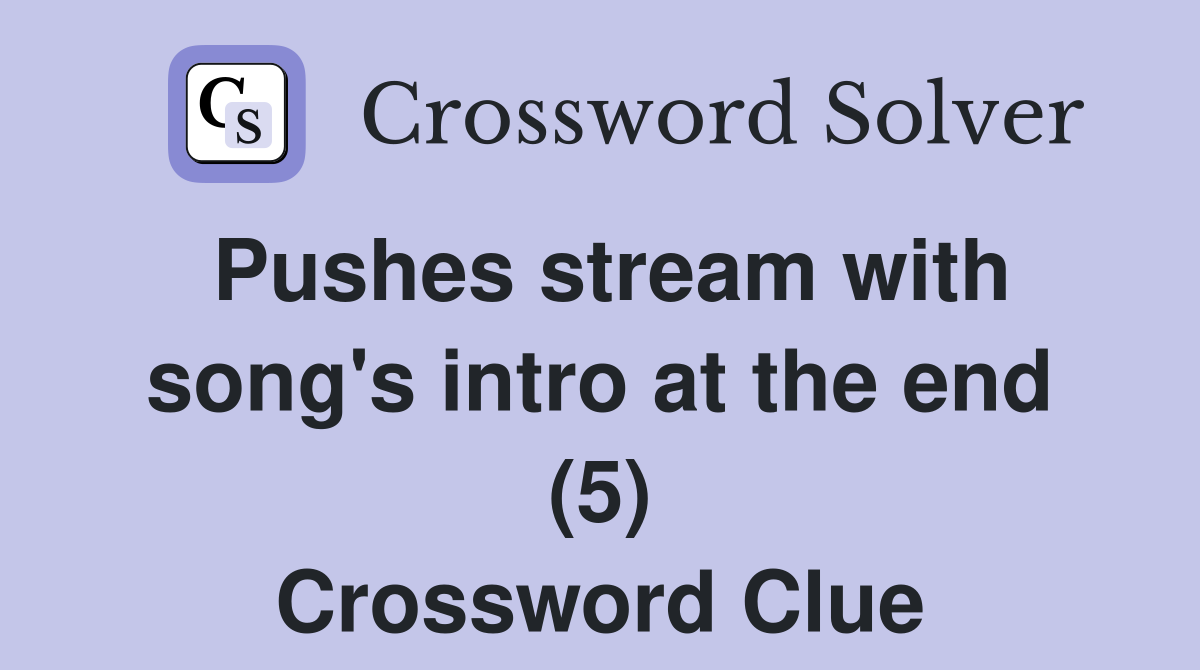 Pushes stream with song's intro at the end (5) Crossword Clue