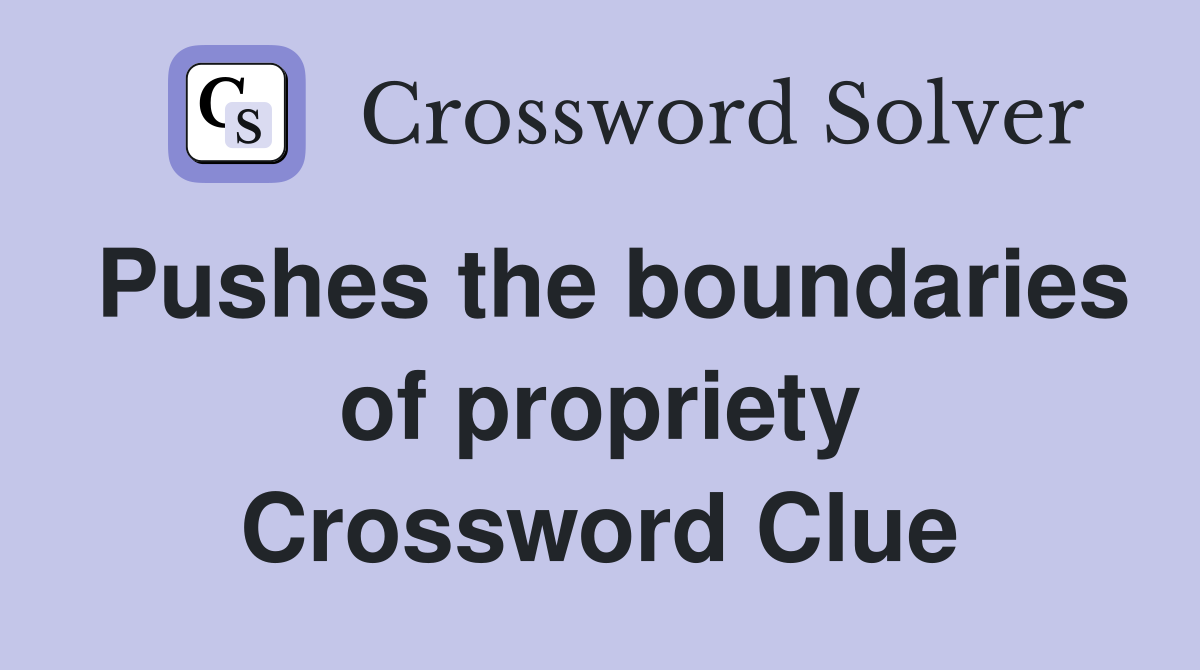 Pushes the boundaries of propriety Crossword Clue