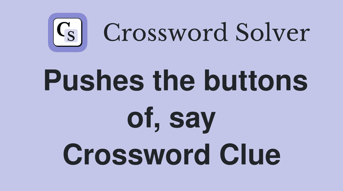 Pushes the buttons of, say Crossword Clue