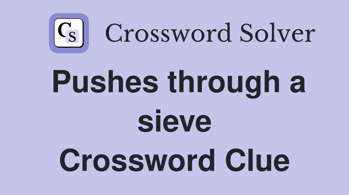 Pushes through a sieve Crossword Clue