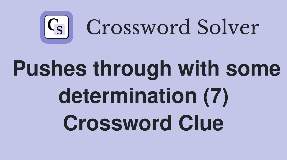 Pushes through with some determination (7) Crossword Clue