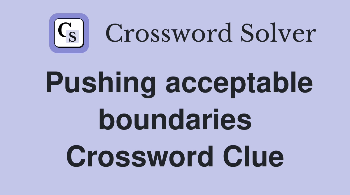 Pushing acceptable boundaries Crossword Clue