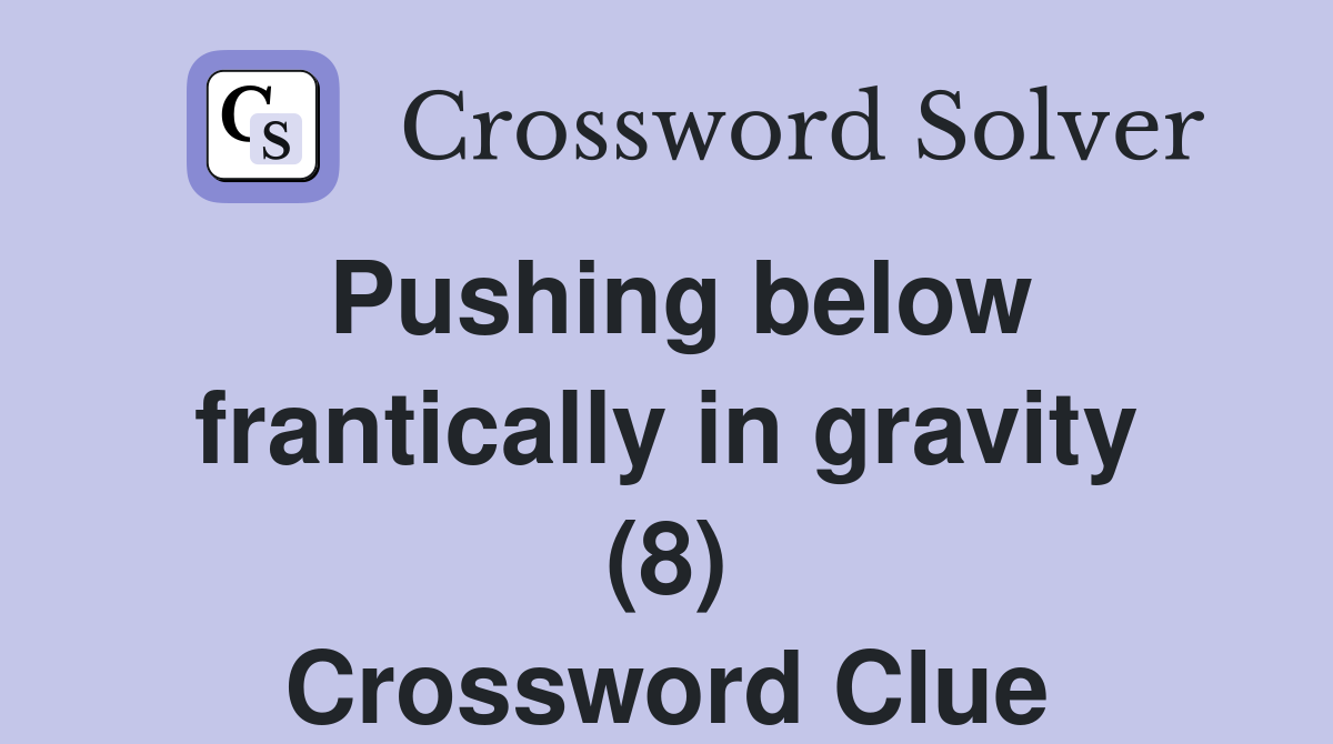 Pushing below frantically in gravity (8) Crossword Clue