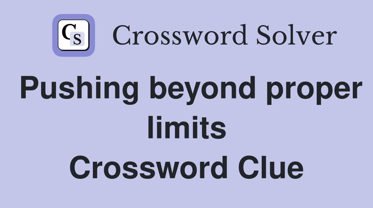 Pushing beyond proper limits Crossword Clue