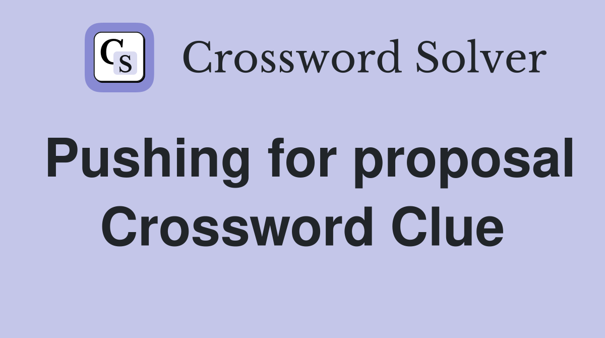 Pushing for proposal Crossword Clue