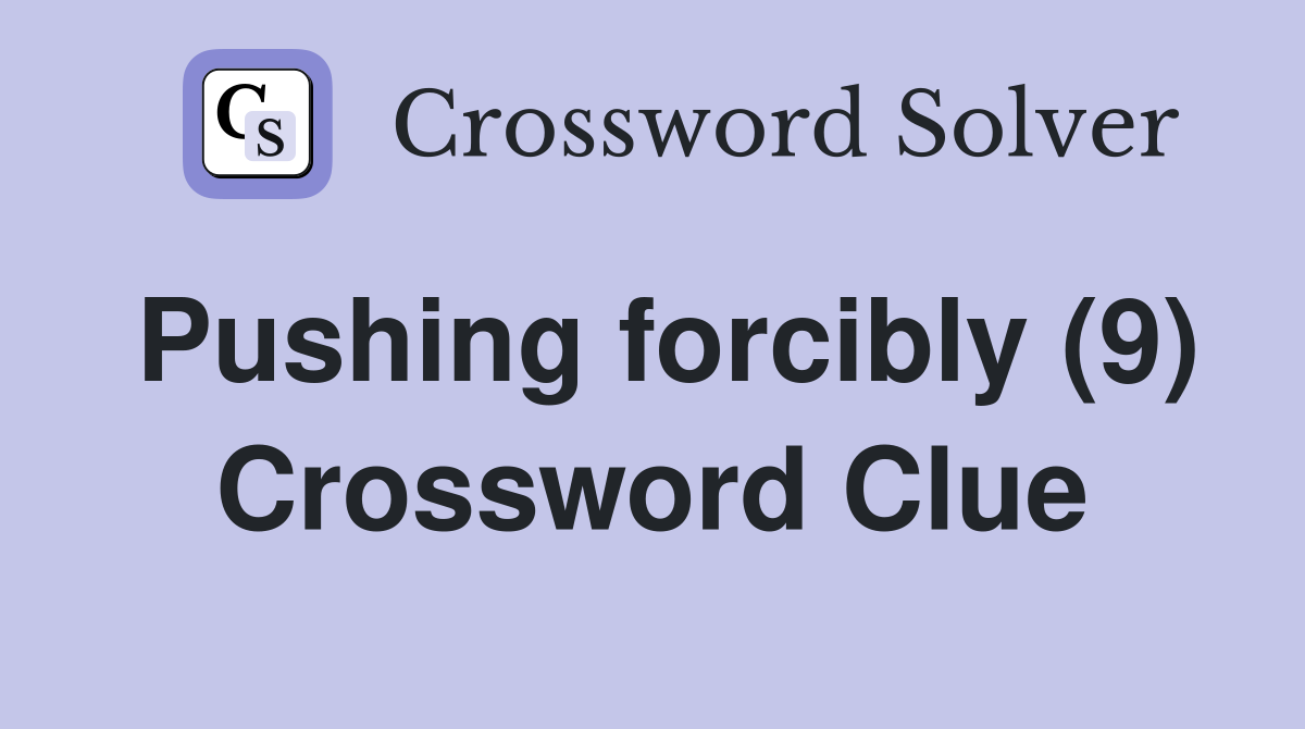 Pushing forcibly (9) Crossword Clue