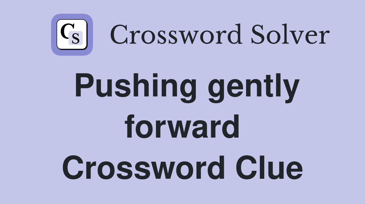 Pushing gently forward Crossword Clue