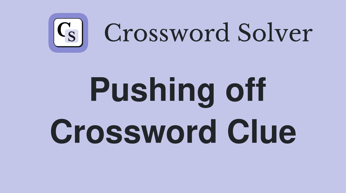 Pushing off Crossword Clue