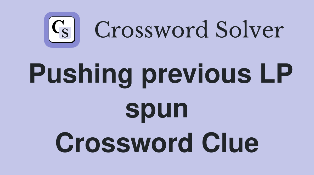 Pushing previous LP spun Crossword Clue
