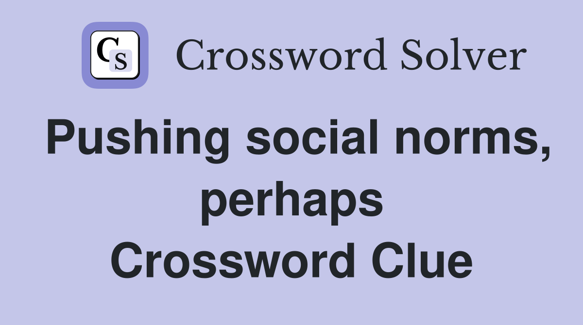 Pushing social norms, perhaps Crossword Clue