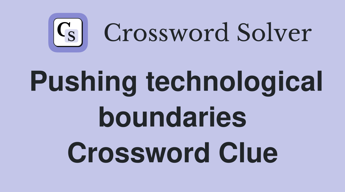 Pushing technological boundaries Crossword Clue