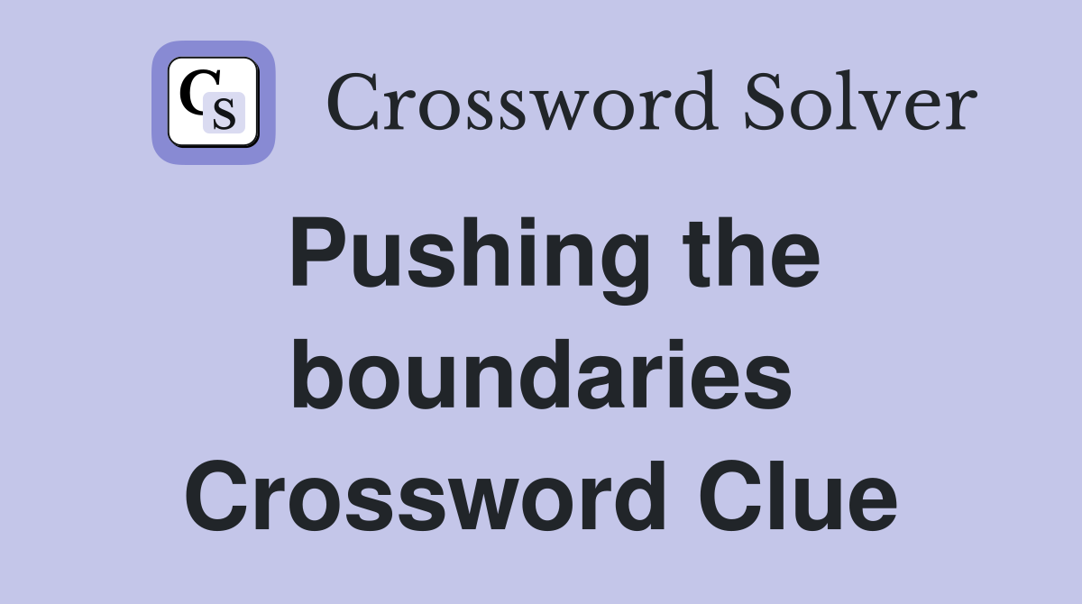Pushing the boundaries Crossword Clue