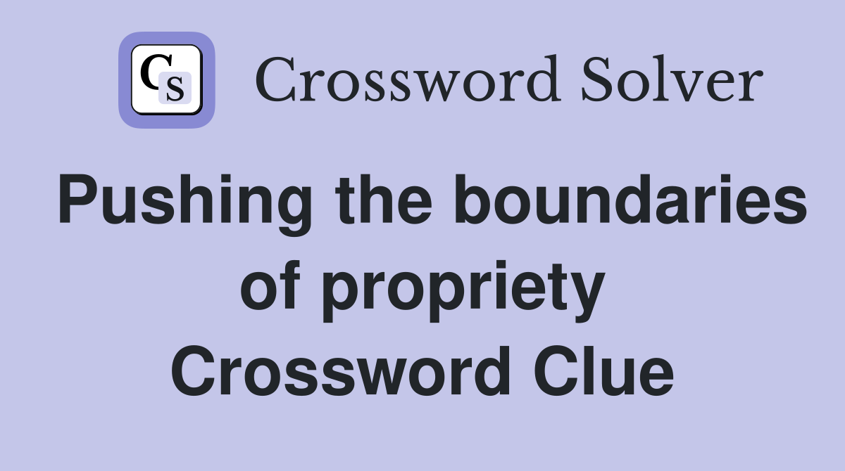 Pushing the boundaries of propriety Crossword Clue