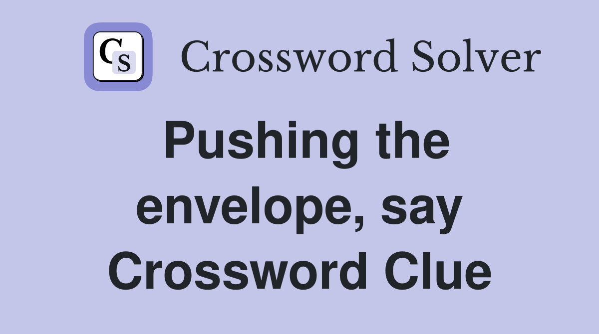 Pushing the envelope, say Crossword Clue