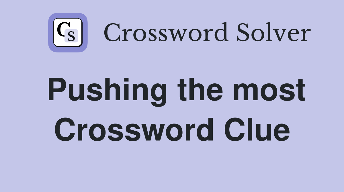 Pushing the most Crossword Clue