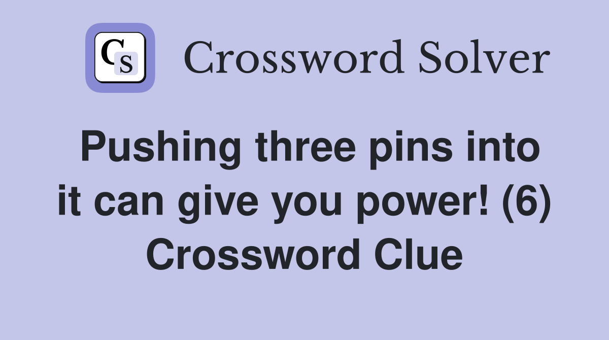Pushing three pins into it can give you power! (6) Crossword Clue