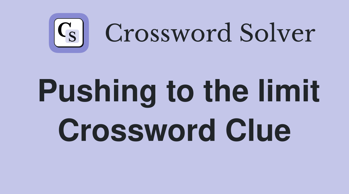 Pushing to the limit Crossword Clue