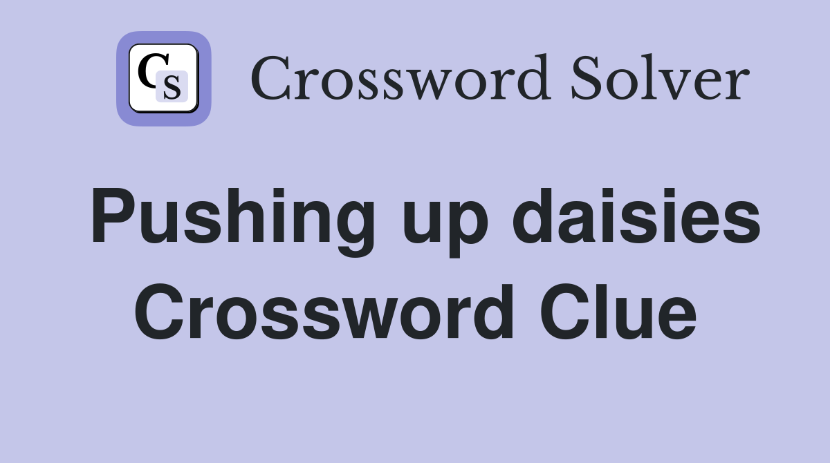 Pushing up daisies Crossword Clue