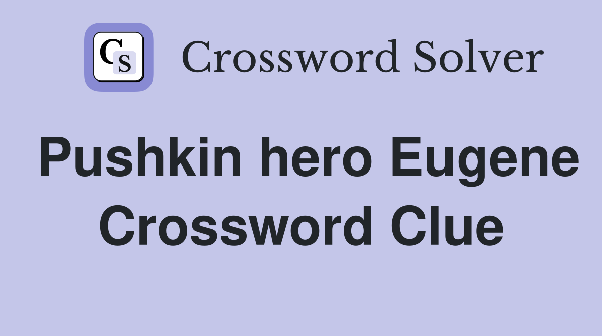 Pushkin hero Eugene Crossword Clue