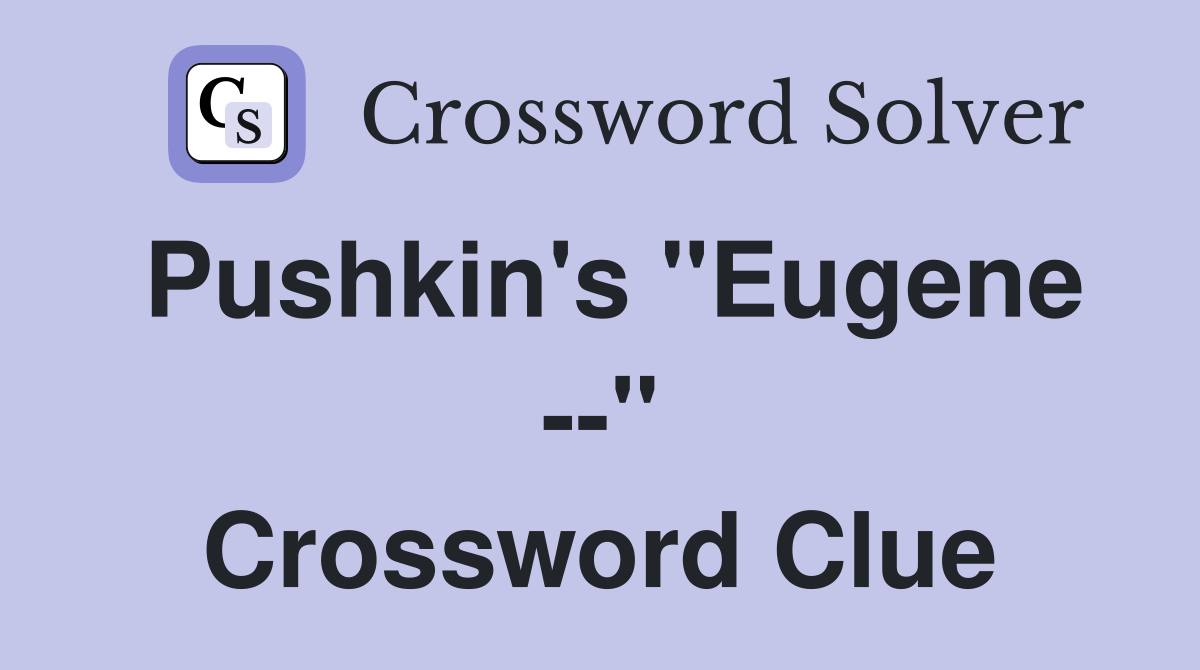 Pushkin's "Eugene --" Crossword Clue