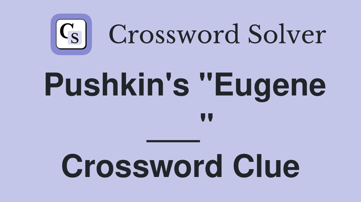 Pushkin's "Eugene ___" Crossword Clue
