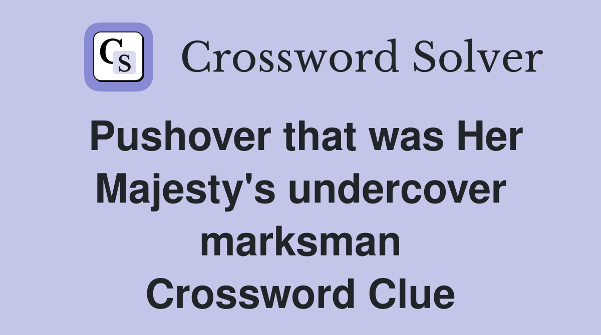 Pushover that was Her Majesty's undercover marksman Crossword Clue