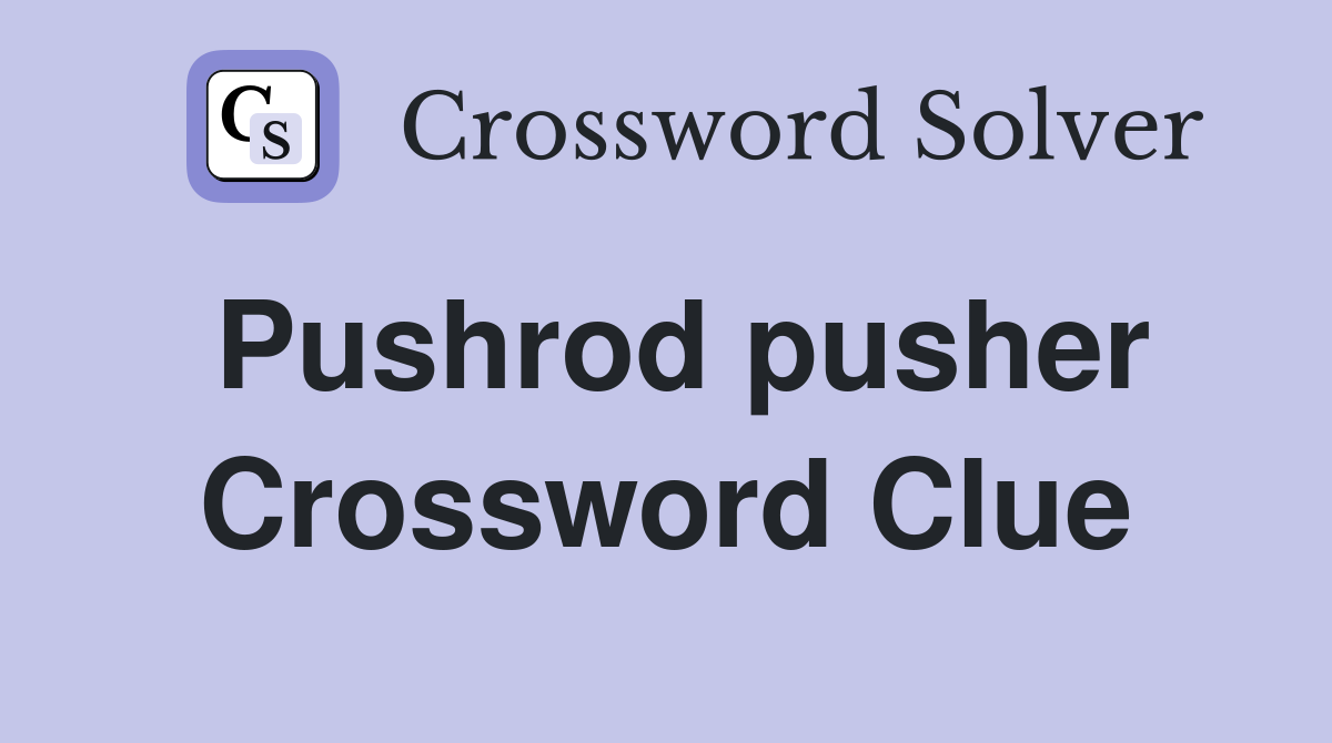 Pushrod pusher Crossword Clue