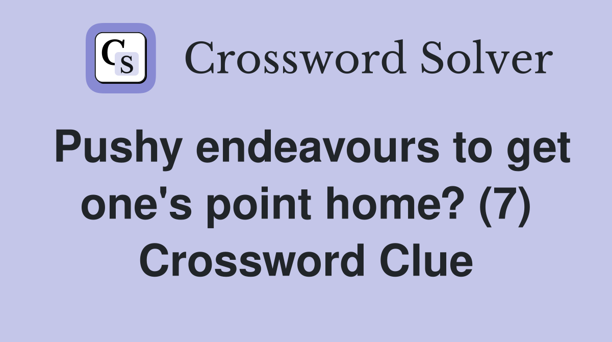 Pushy endeavours to get one's point home? (7) Crossword Clue