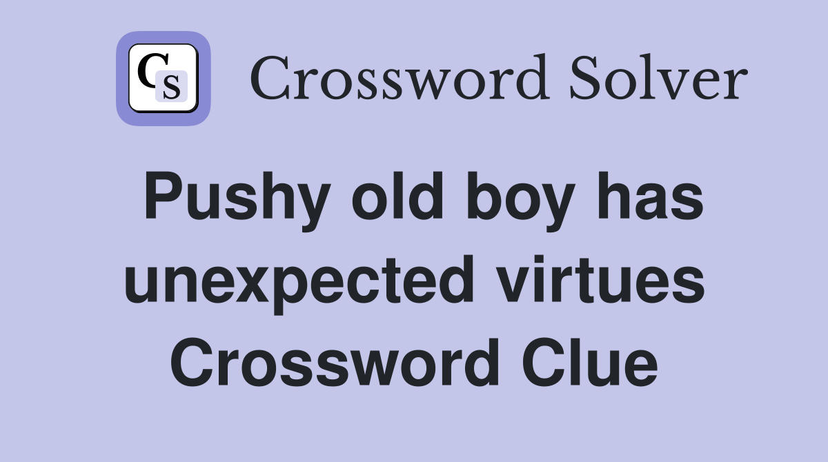 Pushy old boy has unexpected virtues Crossword Clue