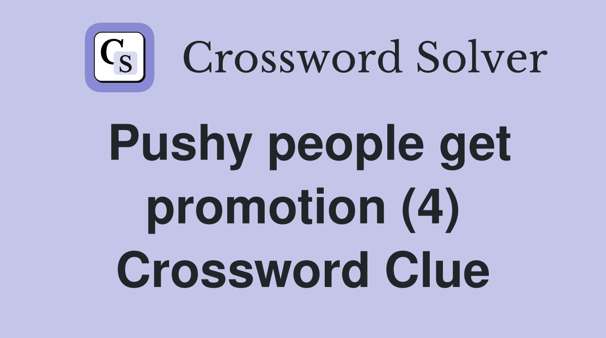 Pushy people get promotion (4) Crossword Clue