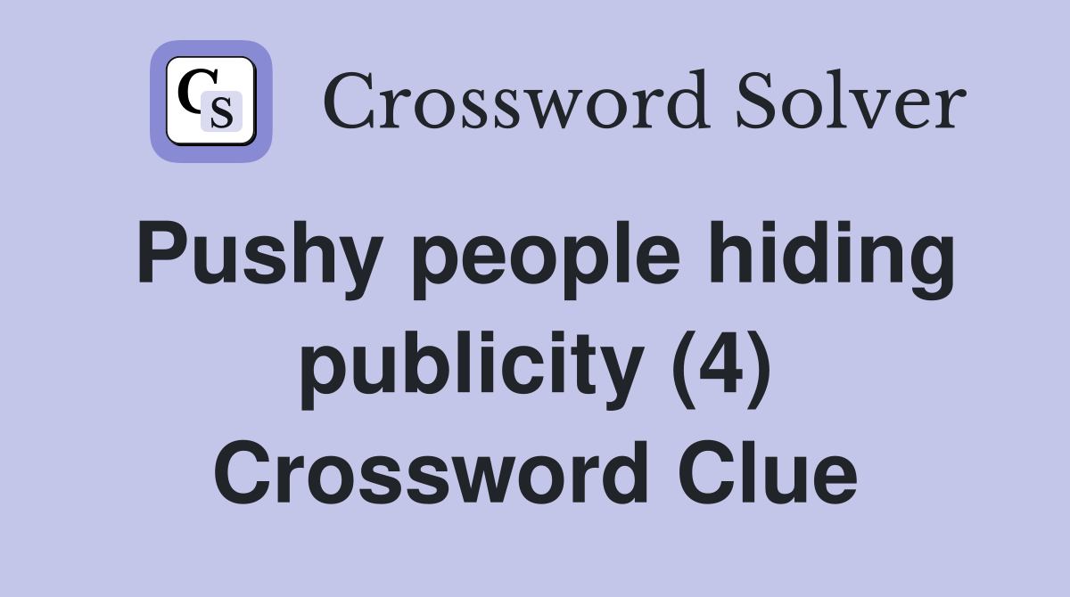 Pushy people hiding publicity (4) Crossword Clue