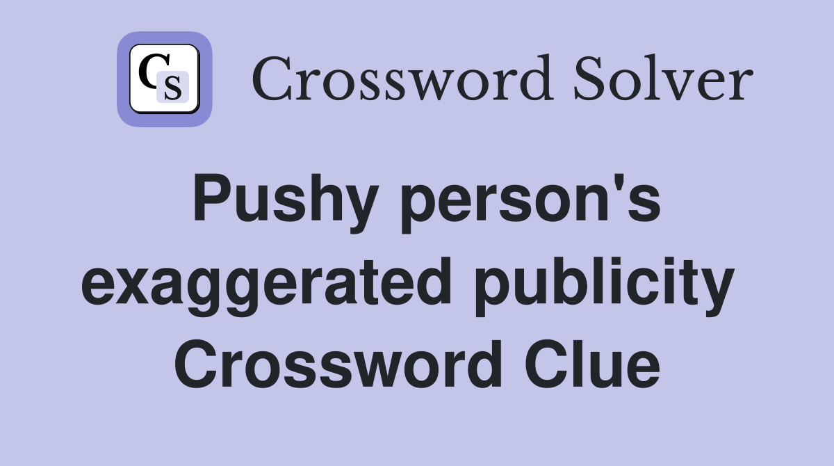 Pushy person's exaggerated publicity  Crossword Clue