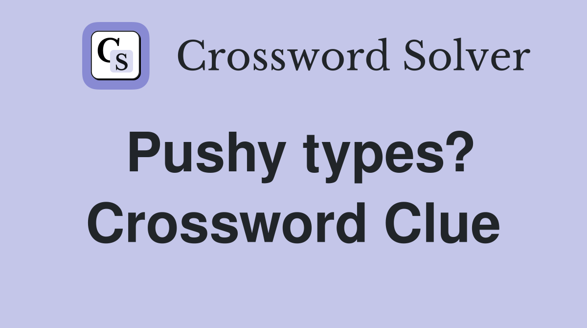 Pushy types? Crossword Clue