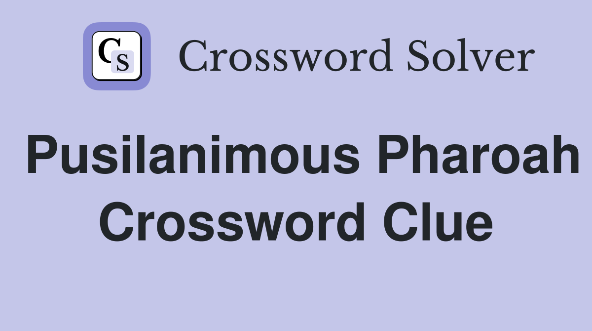 Pusilanimous Pharoah Crossword Clue