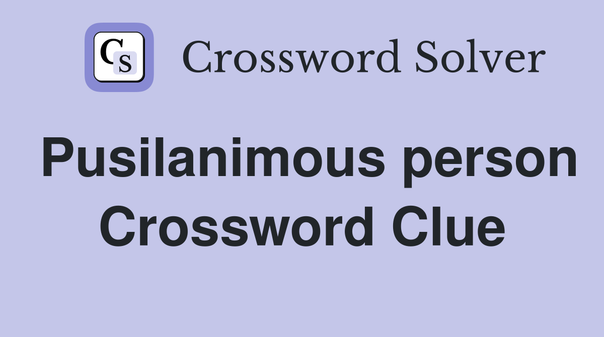 Pusilanimous person Crossword Clue
