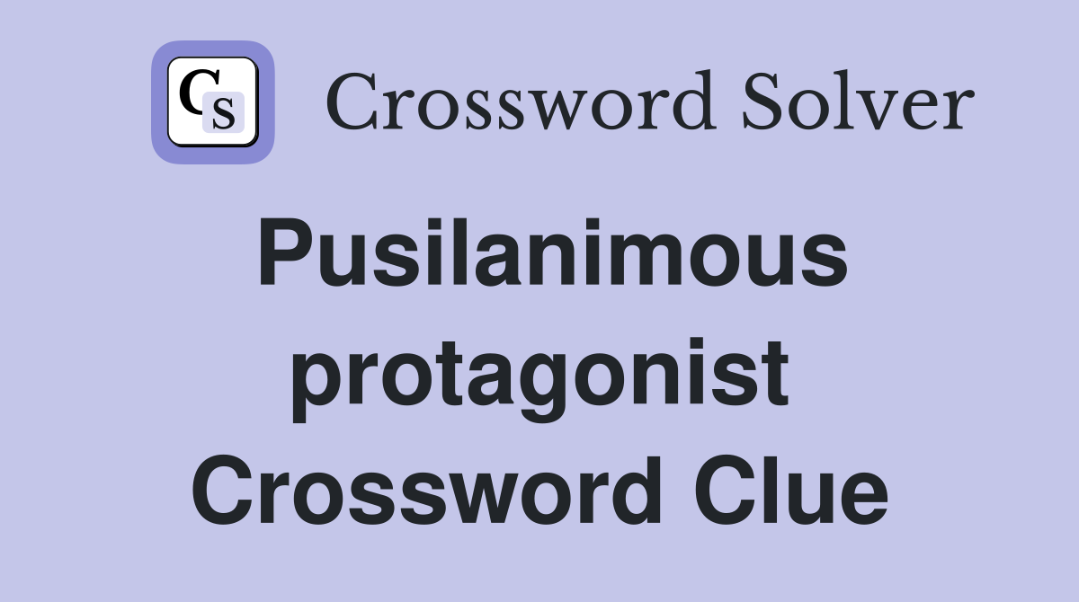 Pusilanimous protagonist Crossword Clue