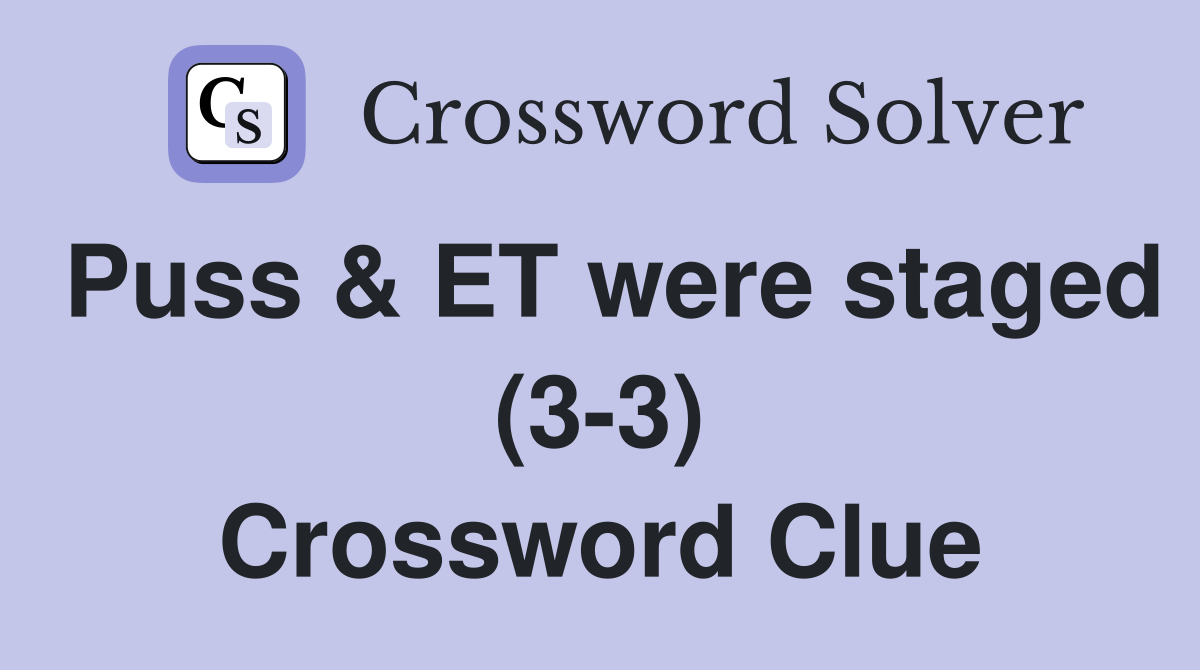 Puss & ET were staged (3-3) Crossword Clue
