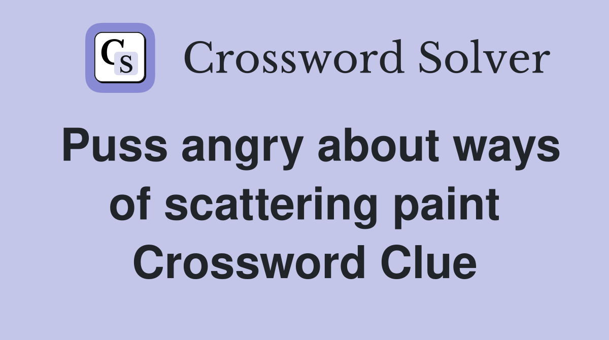 Puss angry about ways of scattering paint Crossword Clue