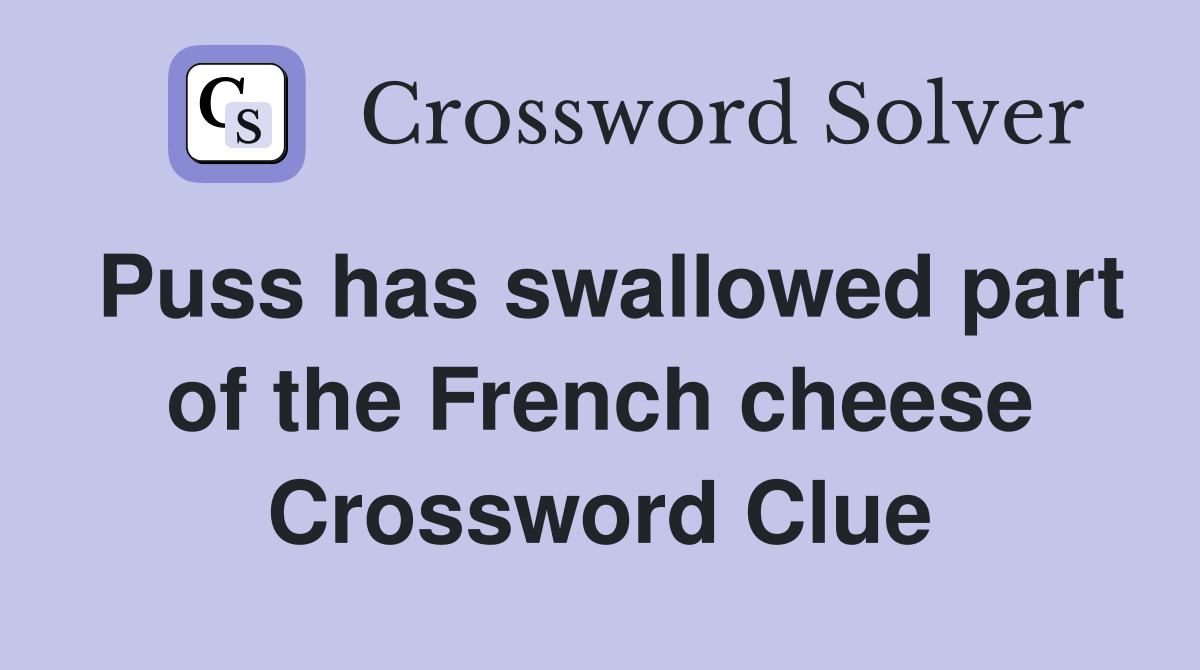 Puss has swallowed part of the French cheese Crossword Clue