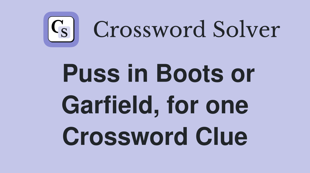 Puss in Boots or Garfield, for one Crossword Clue