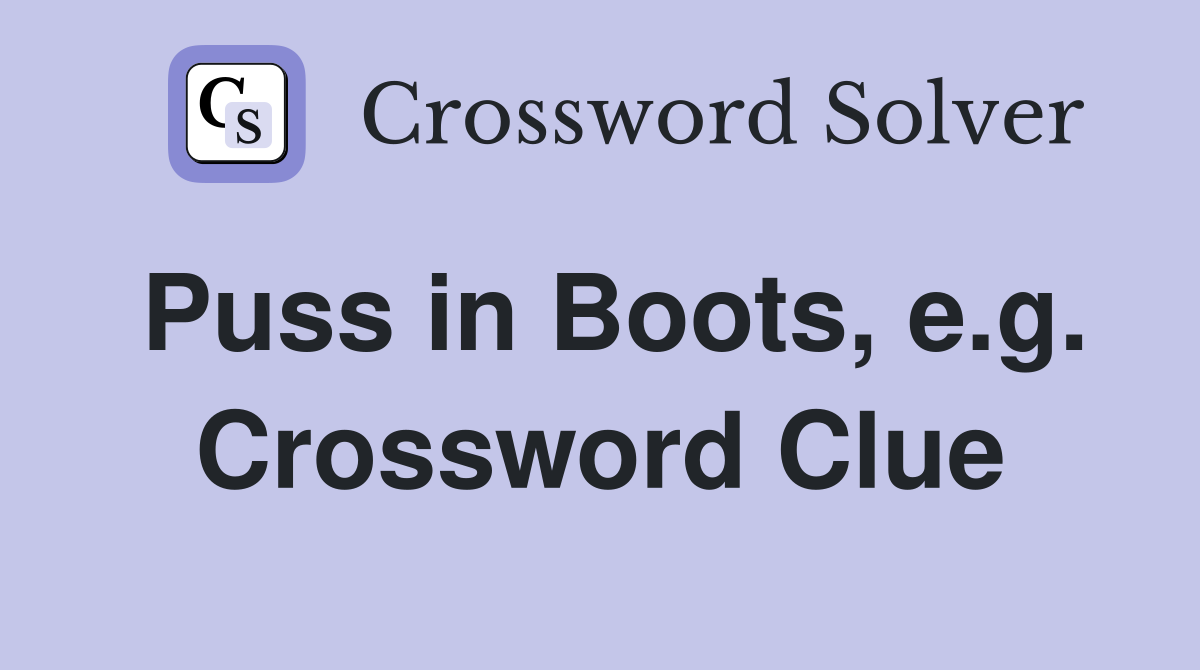 Puss in Boots, e.g. Crossword Clue