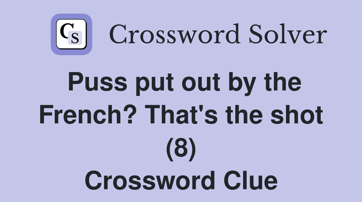 Puss put out by the French? That's the shot (8) Crossword Clue