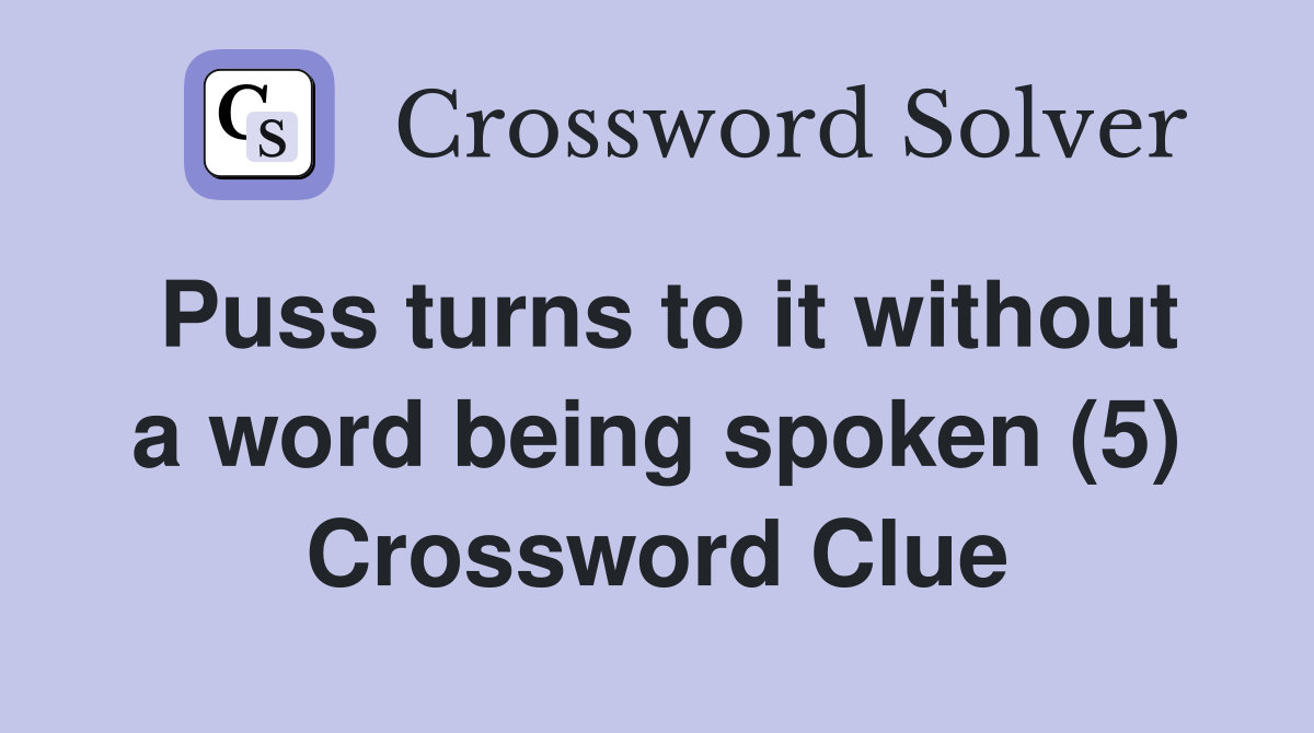 Puss turns to it without a word being spoken (5) Crossword Clue
