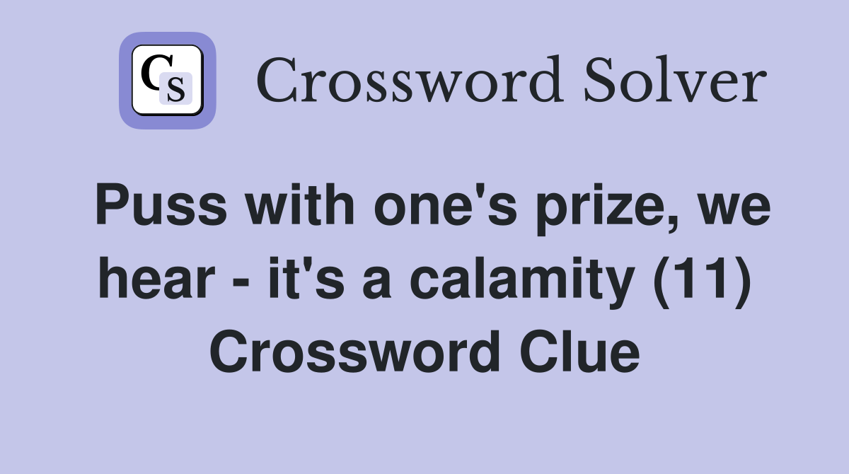 Puss with one's prize, we hear - it's a calamity (11) Crossword Clue