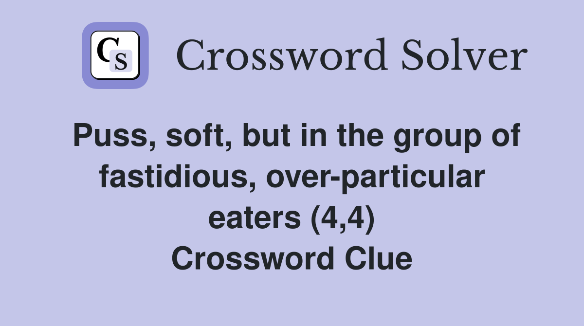Puss, soft, but in the group of fastidious, over-particular eaters (4,4) Crossword Clue