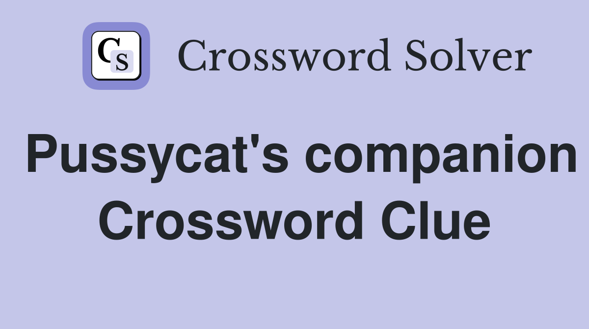Pussycat's companion Crossword Clue
