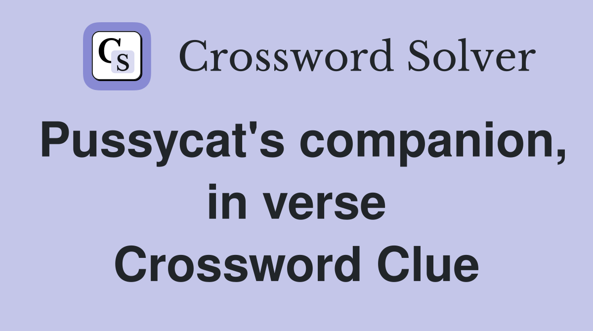 Pussycat's companion, in verse Crossword Clue