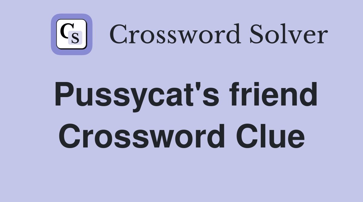 Pussycat's friend Crossword Clue